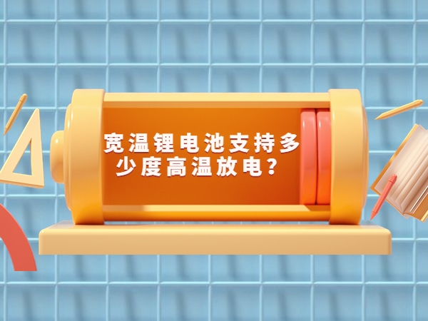 寬溫鋰電池支持多少度高溫放電？